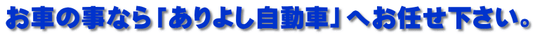 お車の事なら「ありよし自動車」へお任せ下さい。